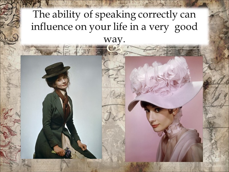 The ability of speaking correctly can influence on your life in a very 